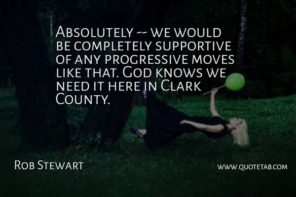 Rob Stewart Quote About Absolutely, Clark, God, Knows, Moves: Absolutely We Would Be Completely...