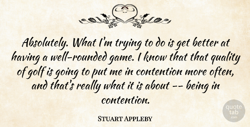 Stuart Appleby Quote About Contention, Golf, Quality, Trying: Absolutely What Im Trying To...