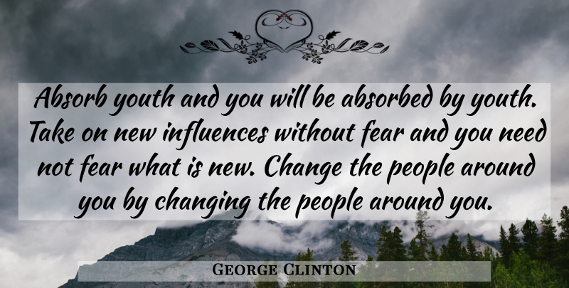George Clinton Quote About People, Needs, Youth: Absorb Youth And You Will...