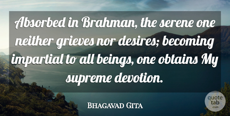 Bhagavad Gita Quote About Becoming, Impartial, Neither, Nor, Serene: Absorbed In Brahman The Serene...