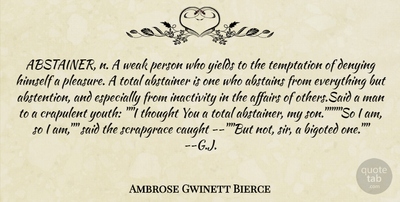 Ambrose Gwinett Bierce Quote About Affairs, Bigoted, Caught, Denying, Himself: Abstainer N A Weak Person...
