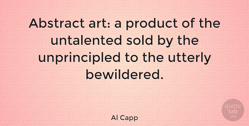 Al Capp Quote About Sarcastic, Art, Architecture: Abstract Art A Product Of...
