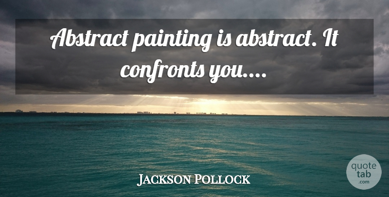 Jackson Pollock Quote About Abstract Painting, Compliment, Expressionism: Abstract Painting Is Abstract It...
