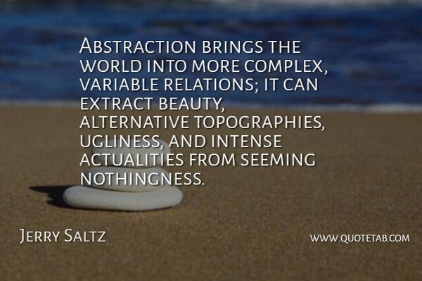 Jerry Saltz Quote About Alternatives, World, Variables: Abstraction Brings The World Into...