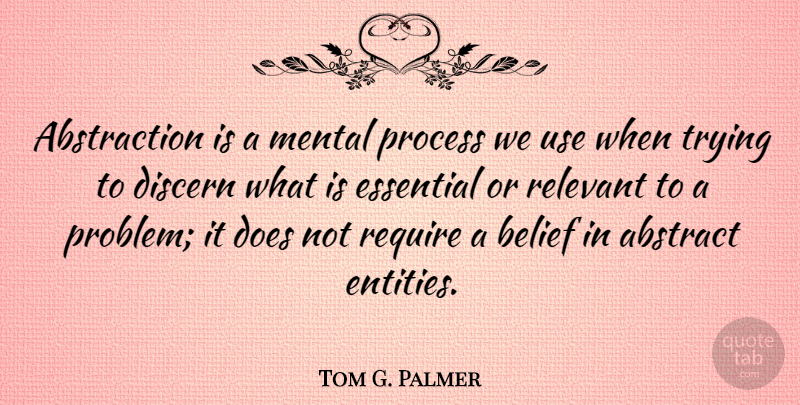 Tom G. Palmer Quote About Trying, Doe, Use: Abstraction Is A Mental Process...