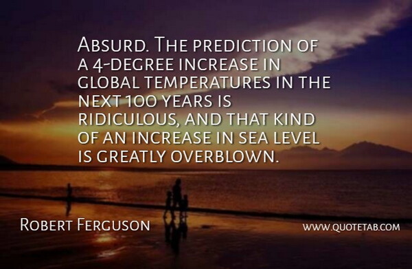 Robert Ferguson Quote About Global, Greatly, Increase, Level, Next: Absurd The Prediction Of A...
