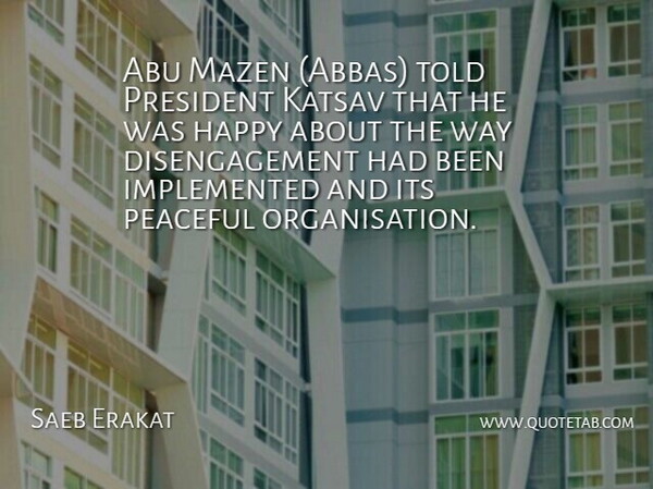 Saeb Erakat Quote About Abu, Happy, Peaceful, President: Abu Mazen Abbas Told President...