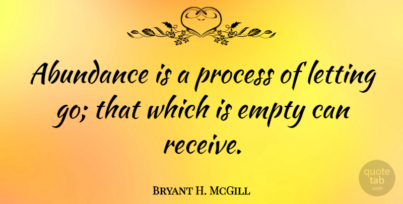 Bryant H. McGill Quote About Letting Go, Anxiety, Abundance: Abundance Is A Process Of...