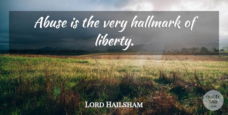 Lord Hailsham Quote About Drug, Abuse, Liberty: Abuse Is The Very Hallmark...