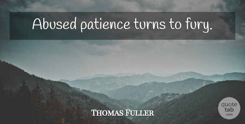 Thomas Fuller Quote About Patience, Anger, Be Patient: Abused Patience Turns To Fury...