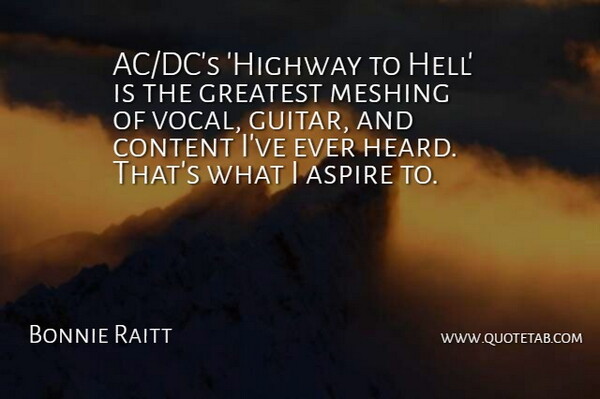 Bonnie Raitt Quote About Aspire, Content: Ac Dcs Highway To Hell...