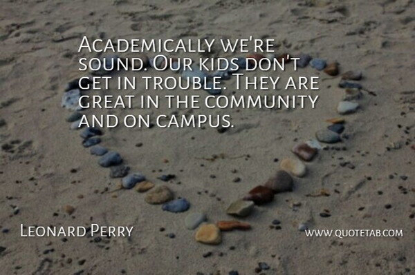 Leonard Perry Quote About Community, Great, Kids: Academically Were Sound Our Kids...