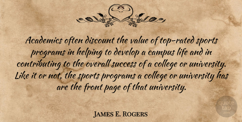James E. Rogers Quote About Academics, Campus, College, Develop, Discount: Academics Often Discount The Value...