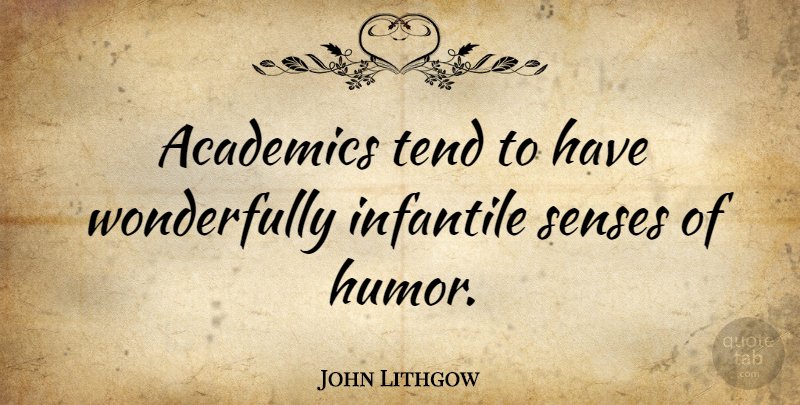 John Lithgow Quote About Sense Of Humor, Infantile, Senses: Academics Tend To Have Wonderfully...