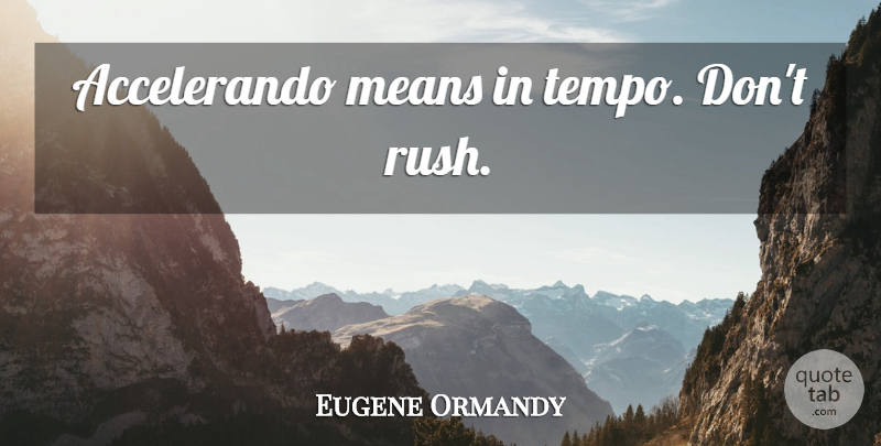 Eugene Ormandy Quote About Funny, Mean, Orchestra: Accelerando Means In Tempo Dont...