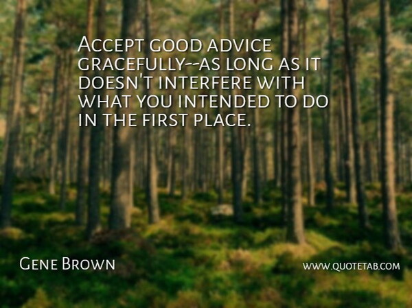 Gene Brown Quote About Accept, Advice, Good, Intended, Interfere: Accept Good Advice Gracefully As...