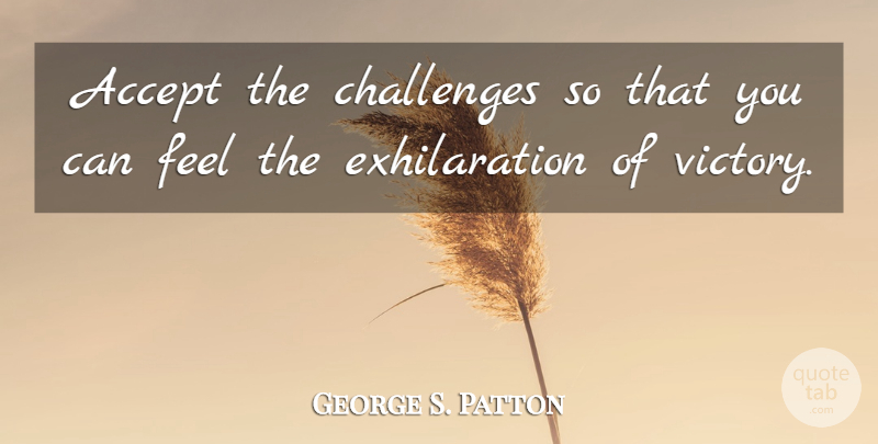 George S. Patton Quote About Life, Strength, Courage: Accept The Challenges So That...