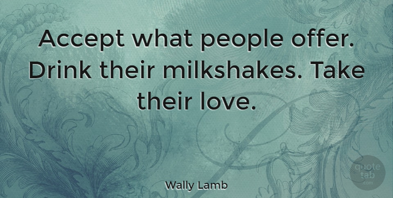 Wally Lamb Quote About American Author, Drink, People: Accept What People Offer Drink...