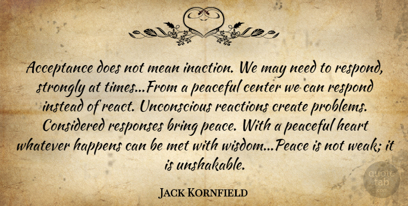 Jack Kornfield Quote About Mean, Heart, Acceptance: Acceptance Does Not Mean Inaction...