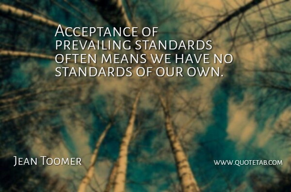 Jean Toomer Quote About Mean, Acceptance, Prevailing: Acceptance Of Prevailing Standards Often...