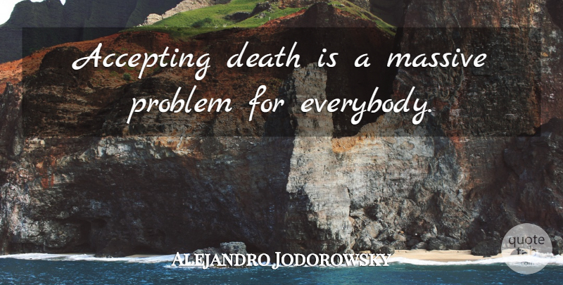 Alejandro Jodorowsky Quote About Death, Massive: Accepting Death Is A Massive...