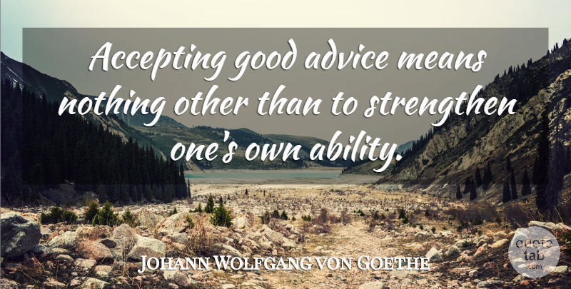 Johann Wolfgang von Goethe Quote About Mean, Advice, Accepting: Accepting Good Advice Means Nothing...