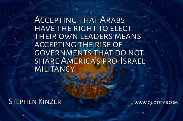 Stephen Kinzer Quote About Arabs, Elect, Means, Share: Accepting That Arabs Have The...
