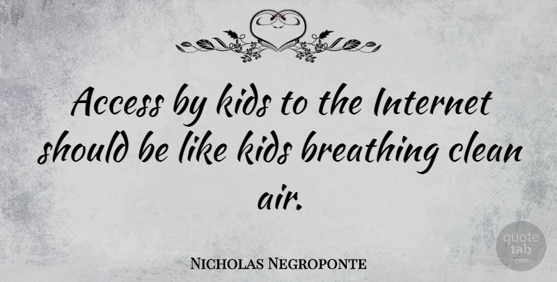Nicholas Negroponte Quote About Kids, Breathing, Air: Access By Kids To The...