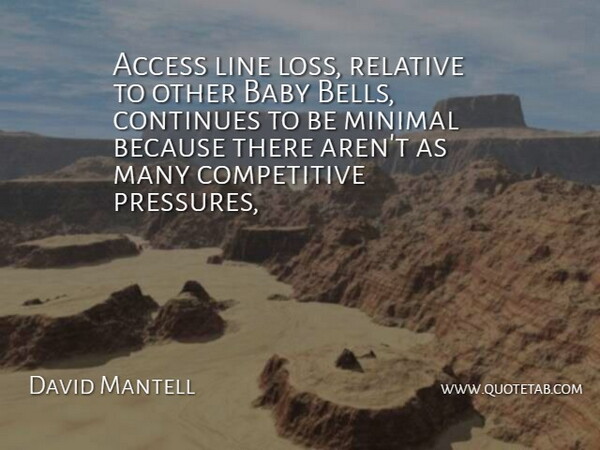 David Mantell Quote About Access, Baby, Continues, Line, Minimal: Access Line Loss Relative To...