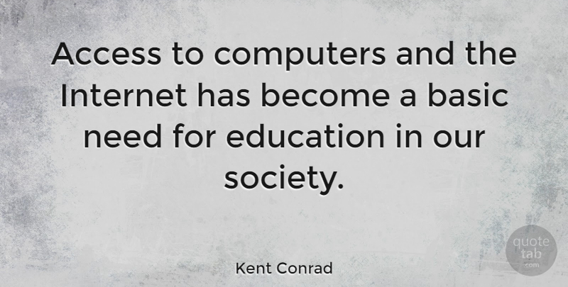 Kent Conrad Quote About Our Society, Needs, Computer: Access To Computers And The...