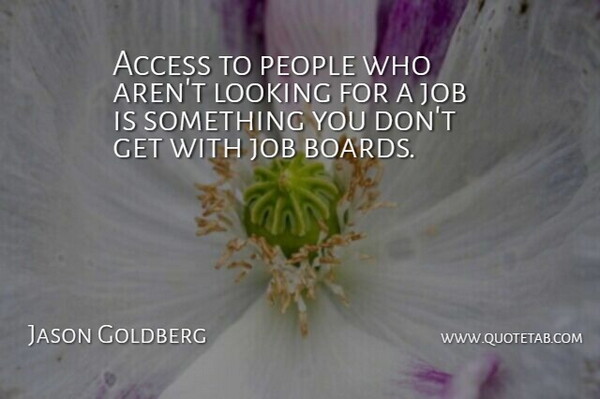 Jason Goldberg Quote About Access, Job, Looking, People: Access To People Who Arent...