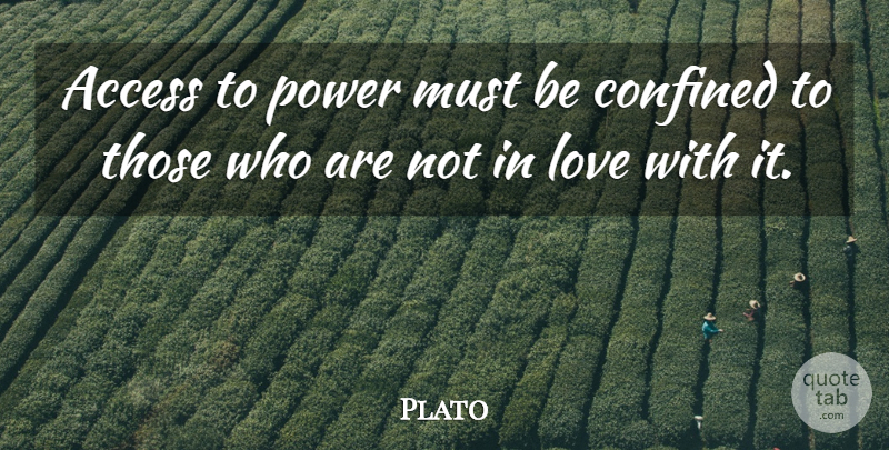 Plato Quote About Life And Love, Confined, Access: Access To Power Must Be...