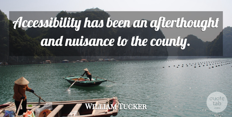 William Tucker Quote About Nuisance: Accessibility Has Been An Afterthought...