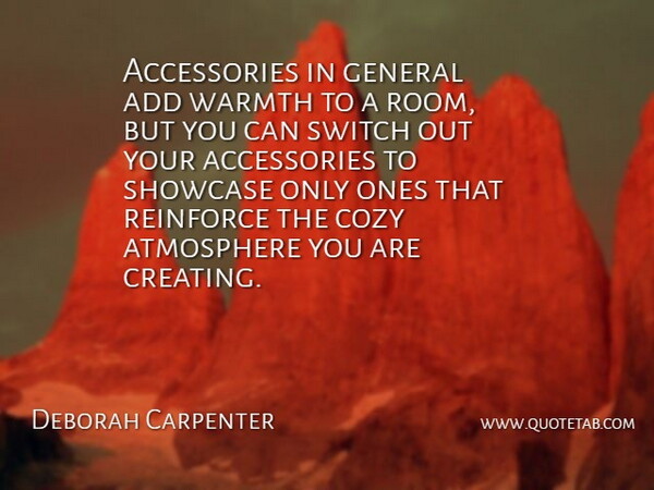 Deborah Carpenter Quote About Add, Atmosphere, Cozy, General, Reinforce: Accessories In General Add Warmth...