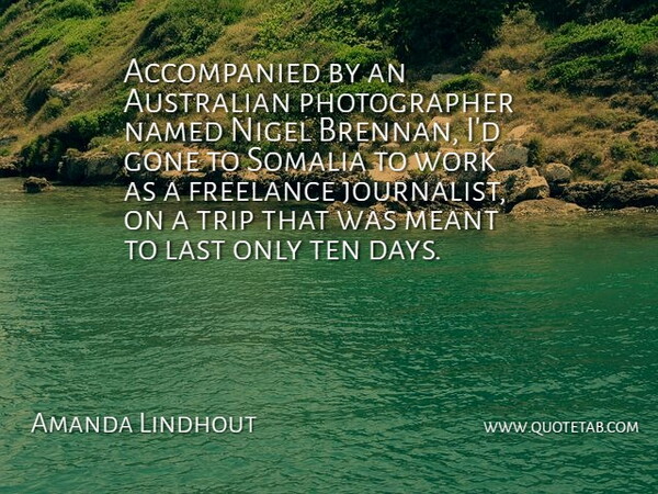 Amanda Lindhout Quote About Freelance, Gone, Last, Meant, Named: Accompanied By An Australian Photographer...
