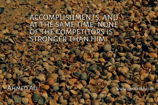 Ahmed Ali Quote About None, Stronger: Accomplishments And At The Same...