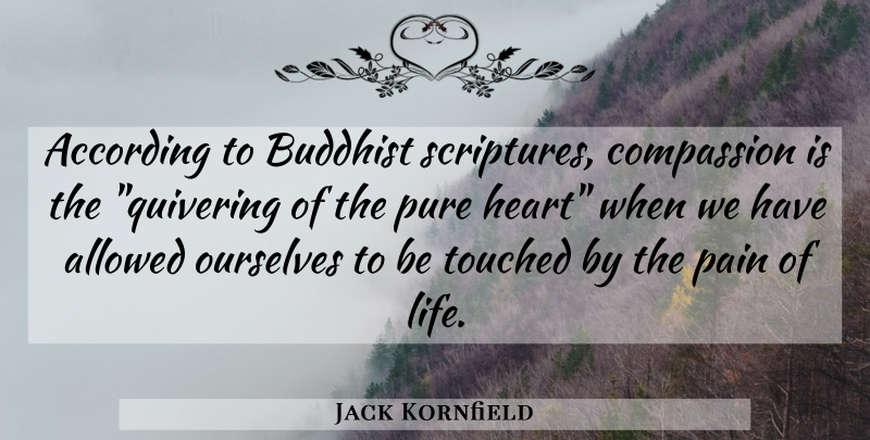 Jack Kornfield Quote About Buddhist, Pain, Heart: According To Buddhist Scriptures Compassion...