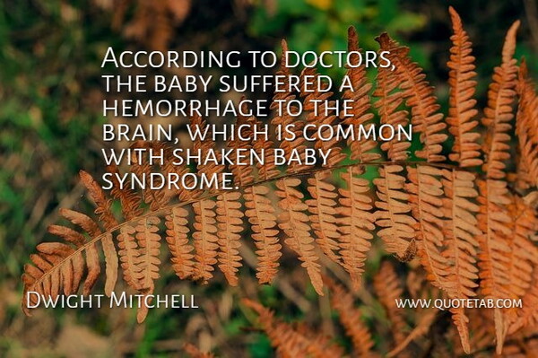 Dwight Mitchell Quote About According, Baby, Common, Doctors, Suffered: According To Doctors The Baby...