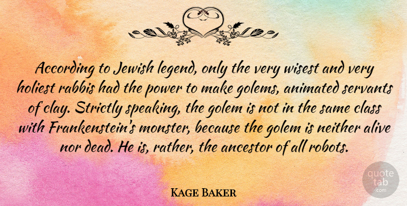 Kage Baker Quote About According, Alive, Animated, Jewish, Neither: According To Jewish Legend Only...