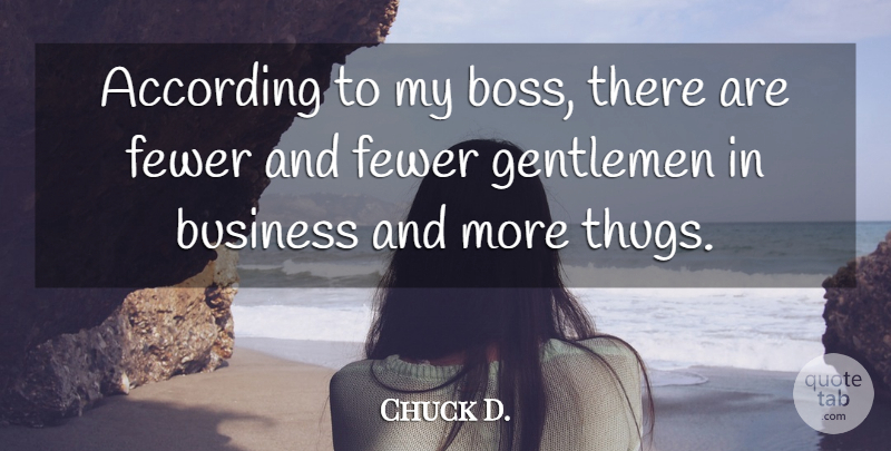 Chuck D. Quote About According, Business, Fewer, Gentlemen: According To My Boss There...