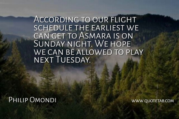 Philip Omondi Quote About According, Allowed, Earliest, Flight, Hope: According To Our Flight Schedule...