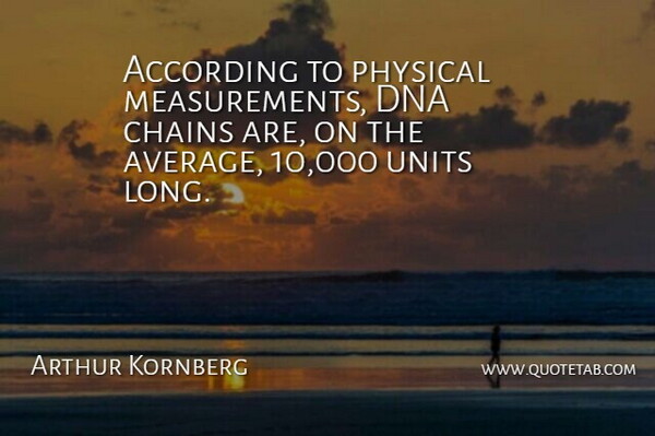 Arthur Kornberg Quote About According, Physical: According To Physical Measurements Dna...