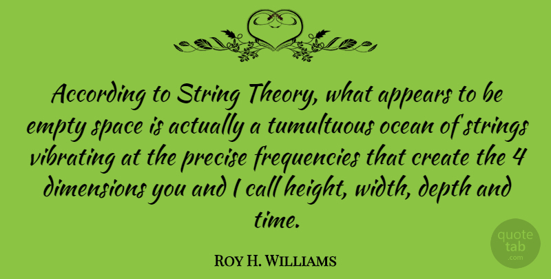 Roy H. Williams Quote About Ocean, Space, Height: According To String Theory What...