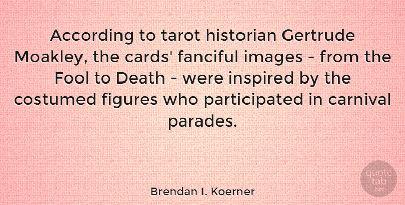 Brendan I. Koerner Quote About According, Carnival, Death, Figures, Historian: According To Tarot Historian Gertrude...
