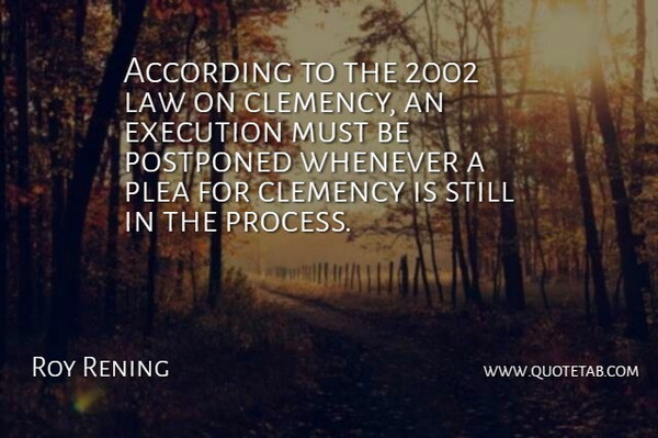 Roy Rening Quote About According, Execution, Law, Postponed, Whenever: According To The 2002 Law...