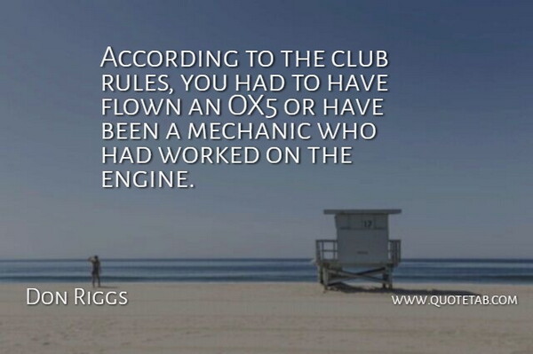 Don Riggs Quote About According, Club, Flown, Mechanic, Worked: According To The Club Rules...