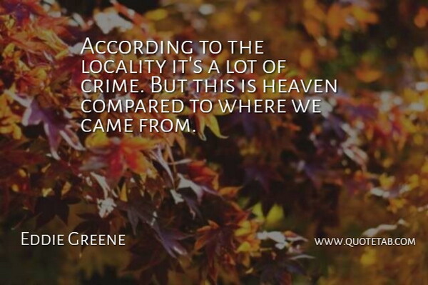 Eddie Greene Quote About According, Came, Compared, Heaven: According To The Locality Its...