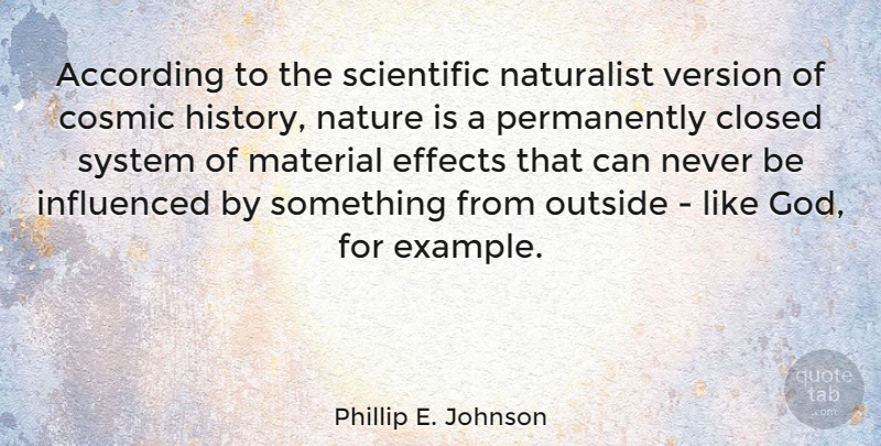 Phillip E. Johnson Quote About Example, Cosmic, Naturalist: According To The Scientific Naturalist...