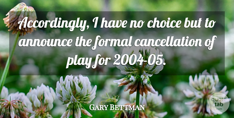 Gary Bettman Quote About Announce, Choice, Formal: Accordingly I Have No Choice...