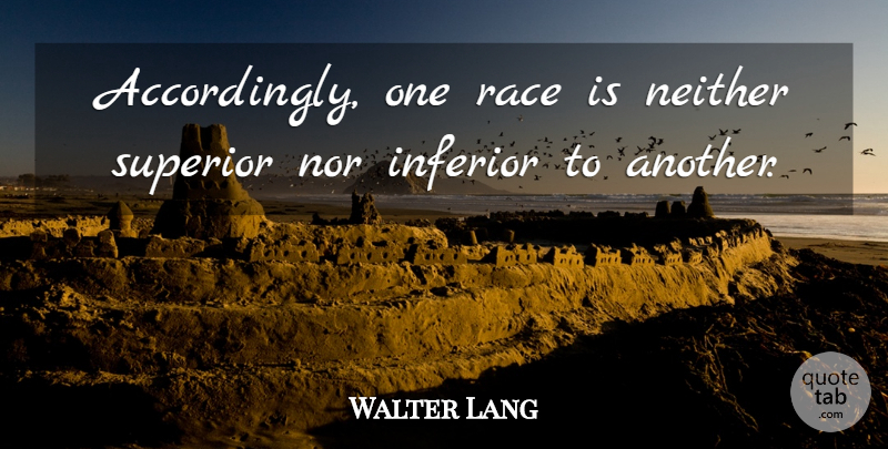 Walter Lang Quote About Race, Superiors, Inferiors: Accordingly One Race Is Neither...